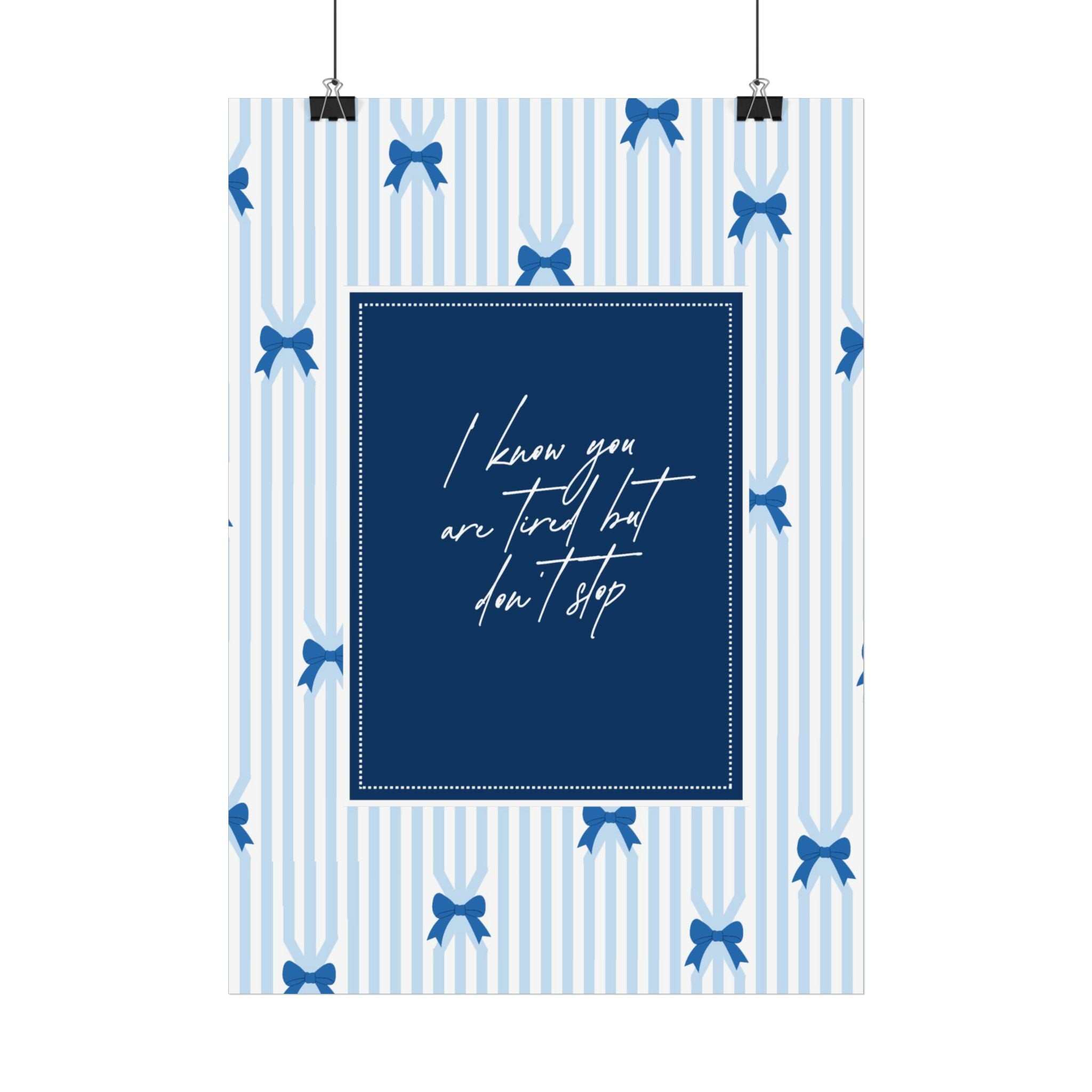 Blue Bow Pattern Poster — "I Know You Are Tired But Don't Stop" Motivational Wall Art