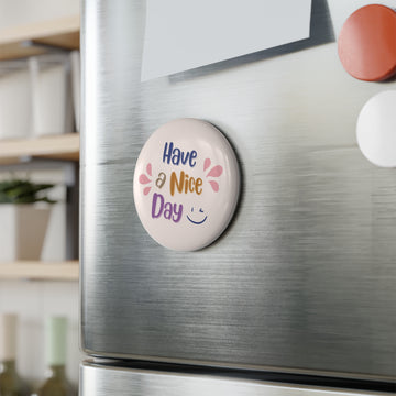 Have a Nice Day Round Magnet — Cheerful Fridge Button Magnet