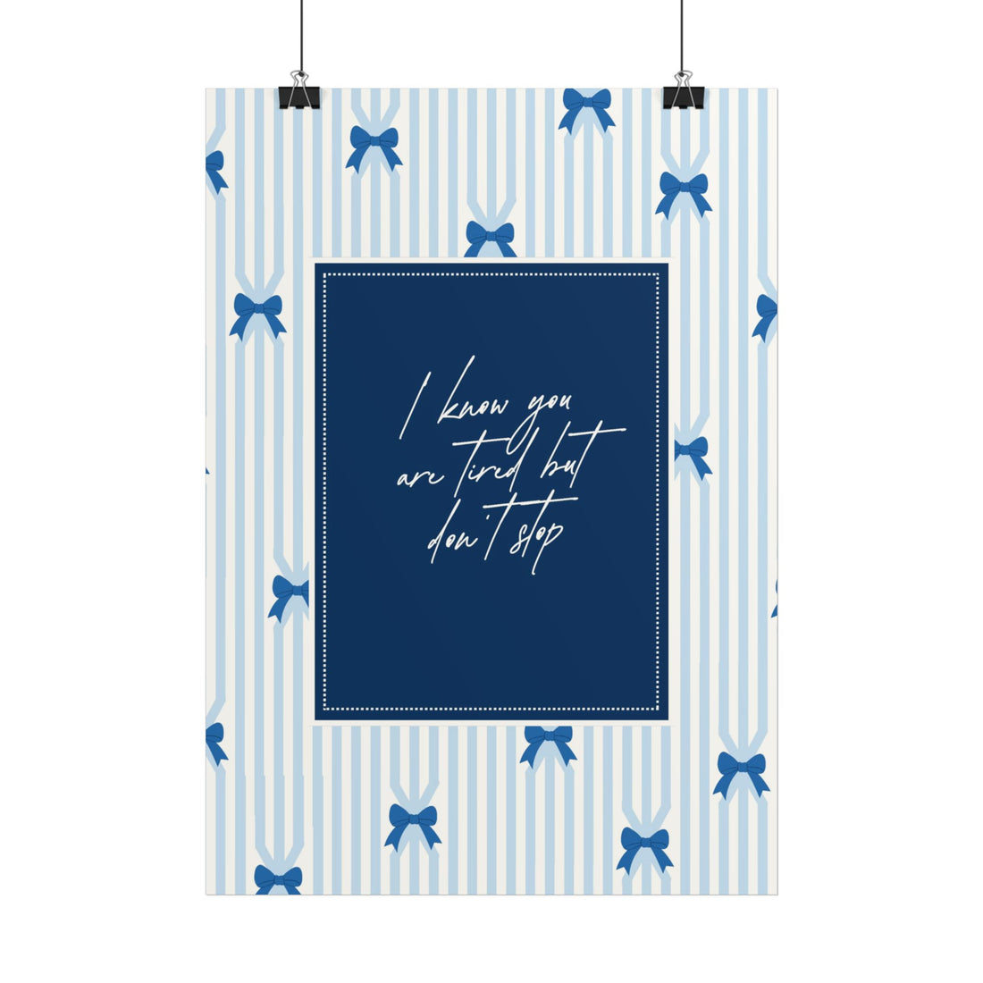 Blue Bow Pattern Poster — "I Know You Are Tired But Don't Stop" Motivational Wall Art